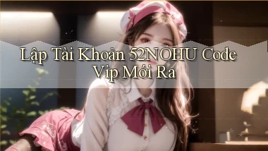 lập tài khoản 52nohu code vip mới ra