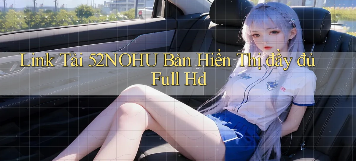 link tải 52nohu bản hiển thị đầy đủ full hd