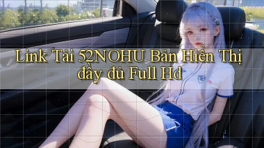 link tải 52nohu bản hiển thị đầy đủ full hd