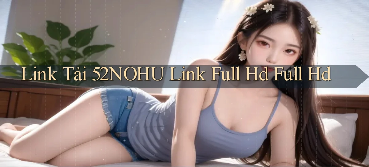 link tải 52nohu link full hd full hd