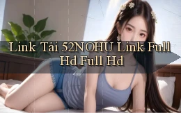 link tải 52nohu link full hd full hd