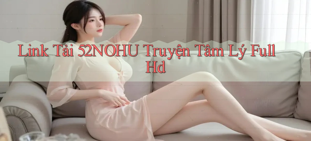 link tải 52nohu truyện tâm lý full hd