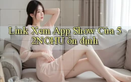 link xem app show của 52nohu ổn định