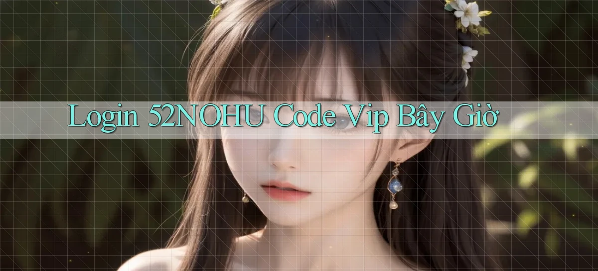 login 52nohu code vip bây giờ