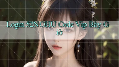 login 52nohu code vip bây giờ