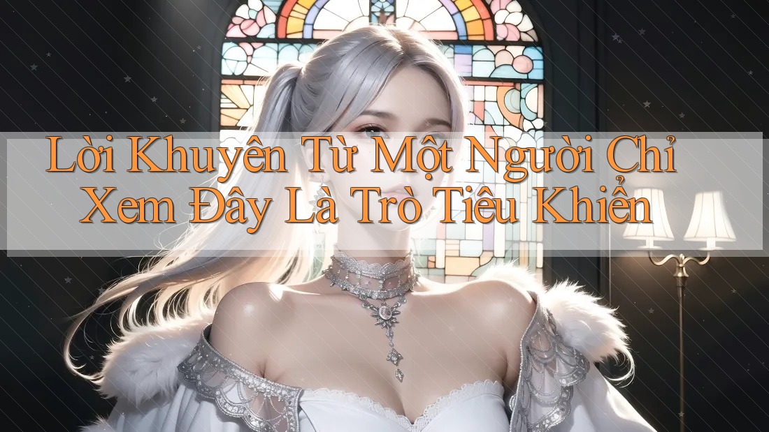 Lời Khuyên Từ Một Người Chỉ Xem Đây Là Trò Tiêu Khiển Lời Khuyên Từ Một Người Chỉ Xem Đây Là Trò Tiêu Khiển