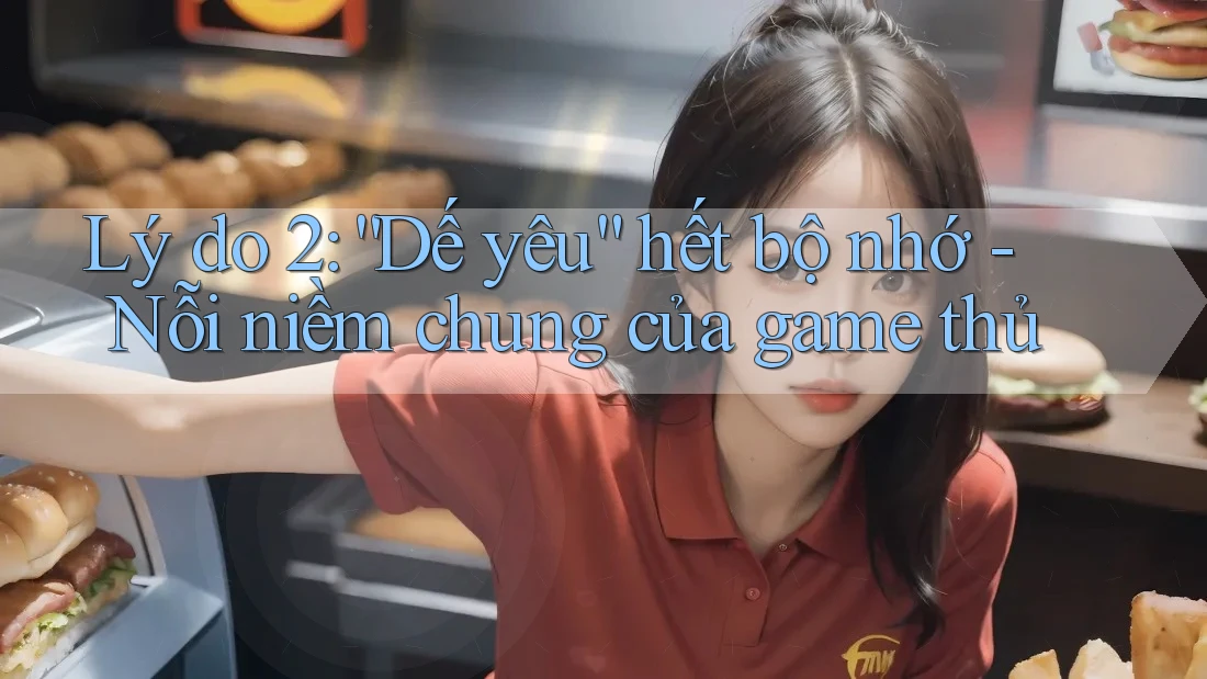 Lý do 2: “Dế yêu” hết bộ nhớ - Nỗi niềm chung của game thủ Lý do 2: “Dế yêu” hết bộ nhớ - Nỗi niềm chung của game thủ