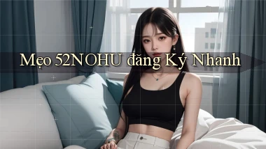 mẹo 52nohu đăng ký nhanh