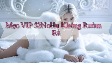 mẹo vip 52nohu không rườm rà