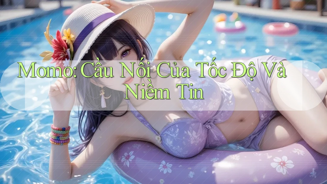 Momo: Cầu Nối Của Tốc Độ Và Niềm Tin Momo: Cầu Nối Của Tốc Độ Và Niềm Tin