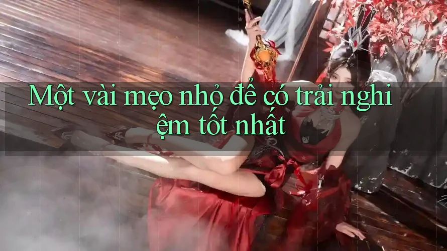 Một vài mẹo nhỏ để có trải nghiệm tốt nhất Một vài mẹo nhỏ để có trải nghiệm tốt nhất