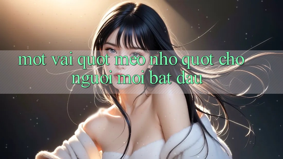 Một vài " mẹo nhỏ" cho người mới bắt đầu Một vài " mẹo nhỏ" cho người mới bắt đầu
