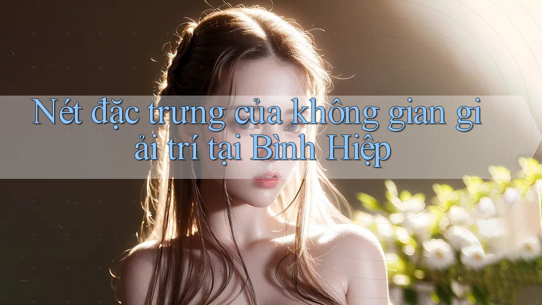 Nét đặc trưng của không gian giải trí tại Bình Hiệp
