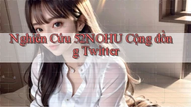 nghiên cứu 52nohu cộng đồng twitter
