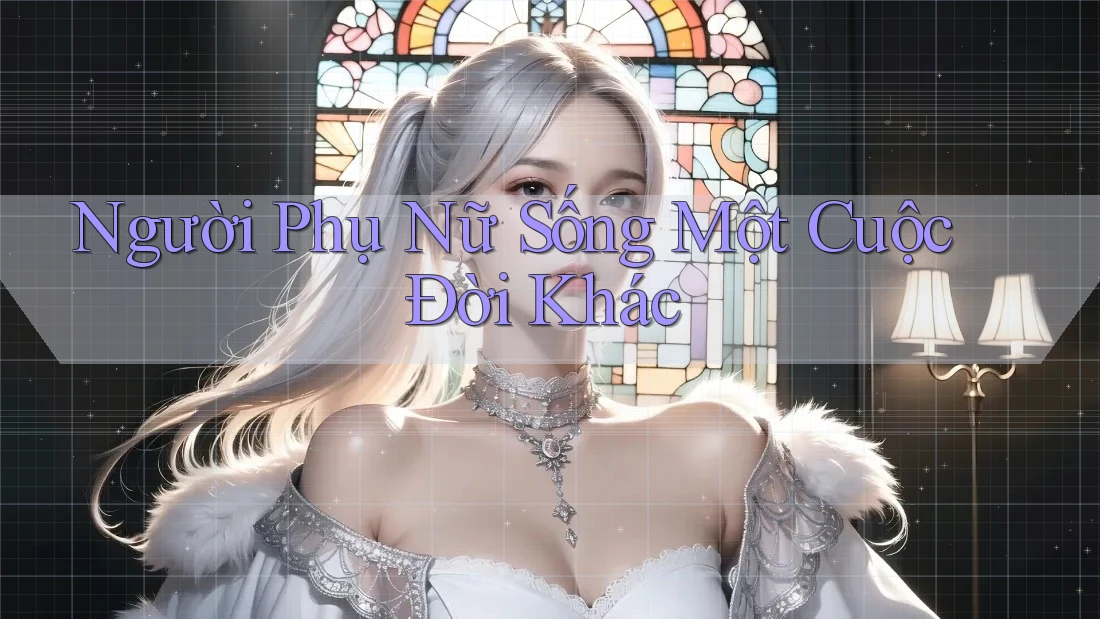 Người Phụ Nữ Sống Một Cuộc Đời Khác Người Phụ Nữ Sống Một Cuộc Đời Khác