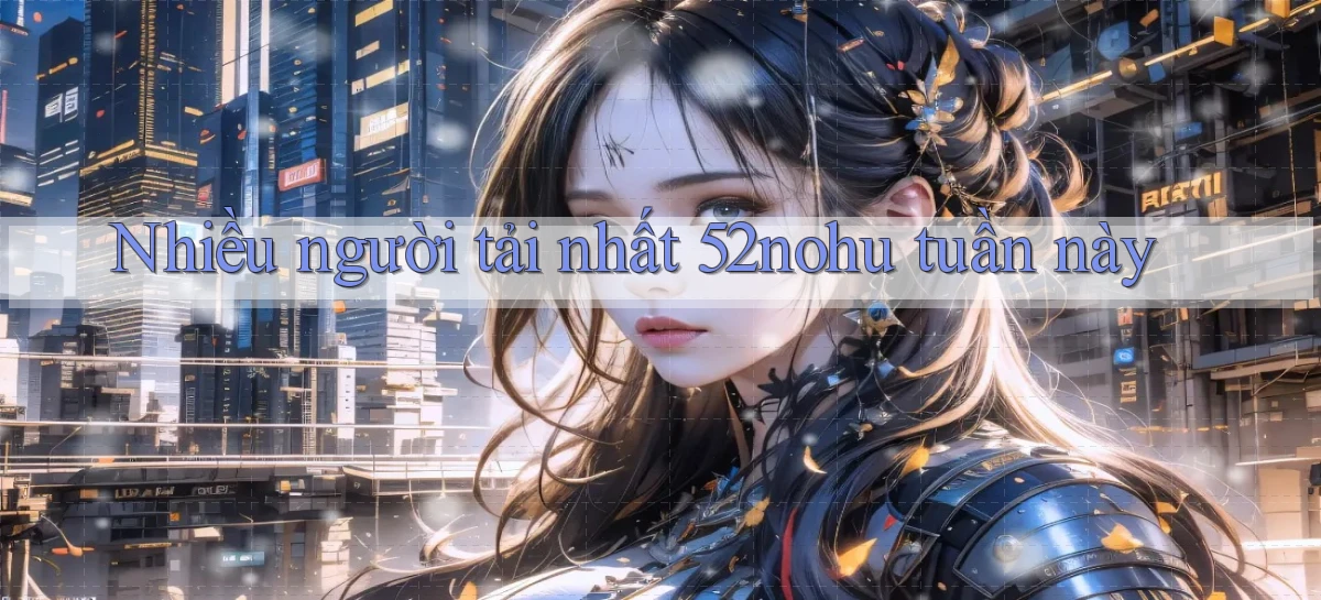 Nhiều người tải nhất 52nohu tuần này