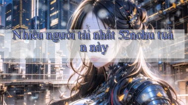 Nhiều người tải nhất 52nohu tuần này
