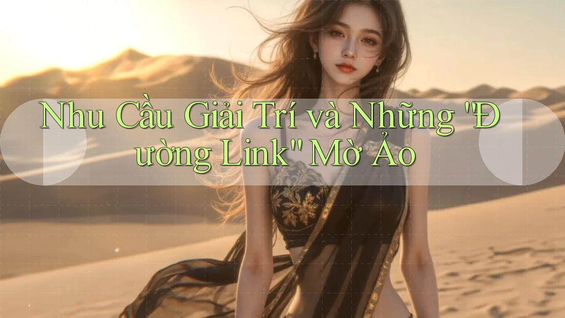 Nhu Cầu Giải Trí và Những “Đường Link” Mờ Ảo Nhu Cầu Giải Trí và Những “Đường Link” Mờ Ảo