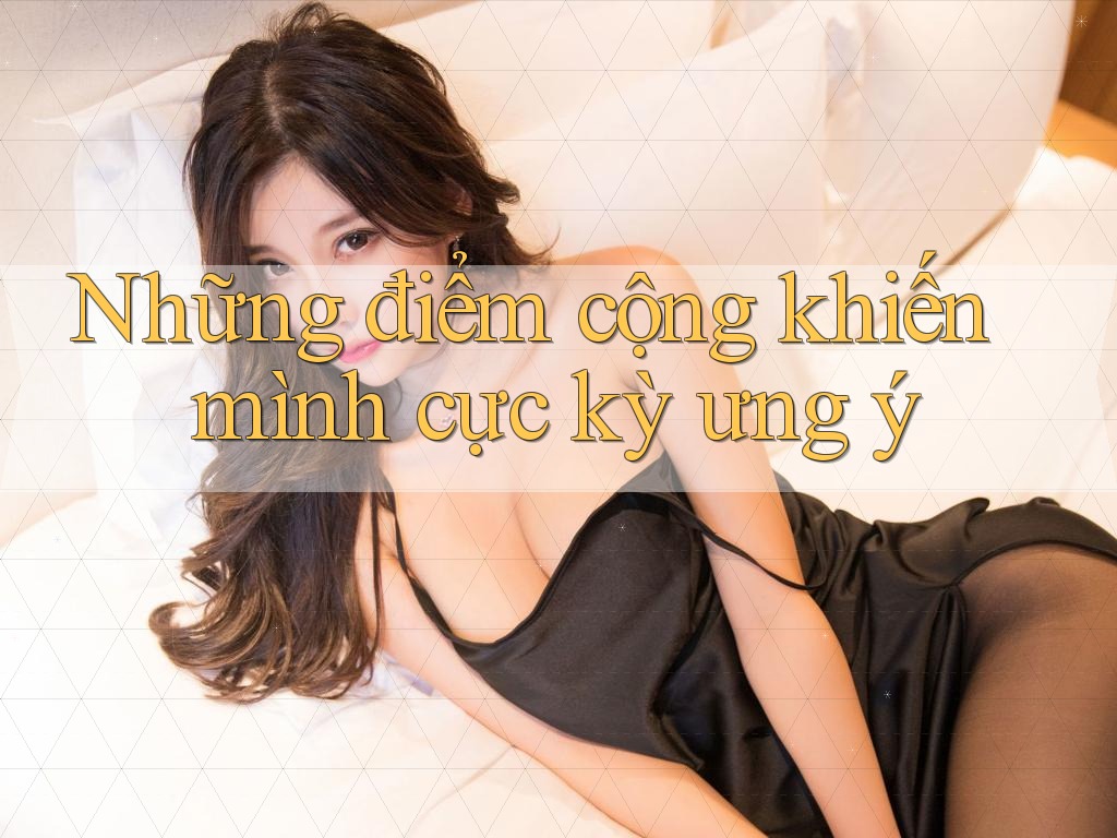 Những điểm cộng khiến mình cực kỳ ưng ý Những điểm cộng khiến mình cực kỳ ưng ý