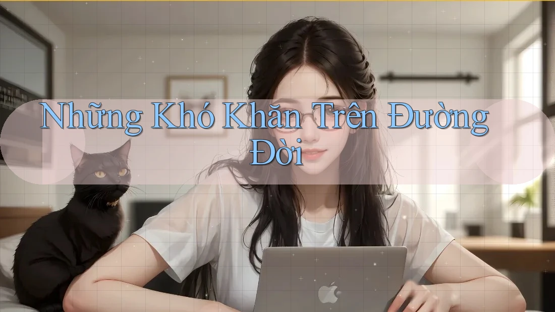 Những Khó Khăn Trên Đường Đời Những Khó Khăn Trên Đường Đời