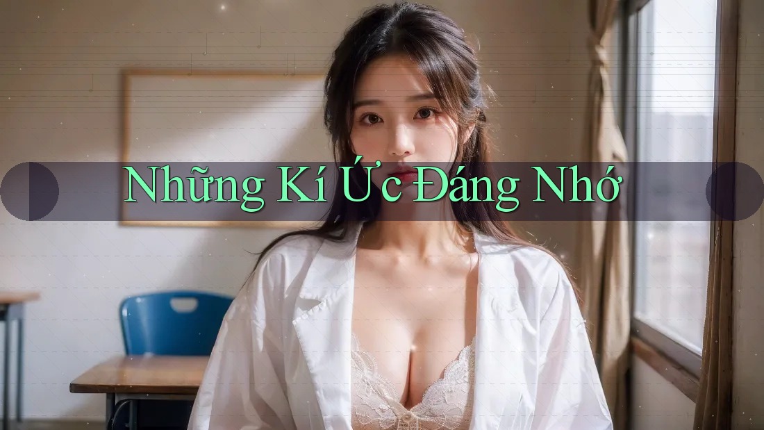 Những Kí Ức Đáng Nhớ Những Kí Ức Đáng Nhớ