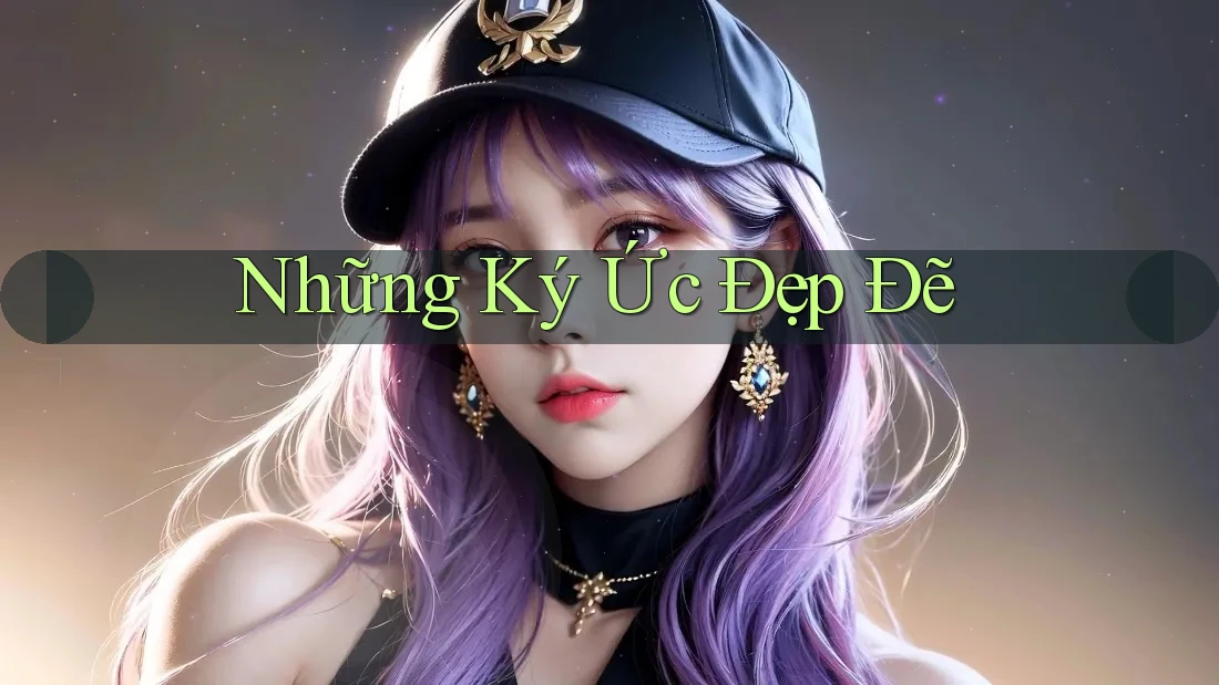 Những Ký Ức Đẹp Đẽ Những Ký Ức Đẹp Đẽ
