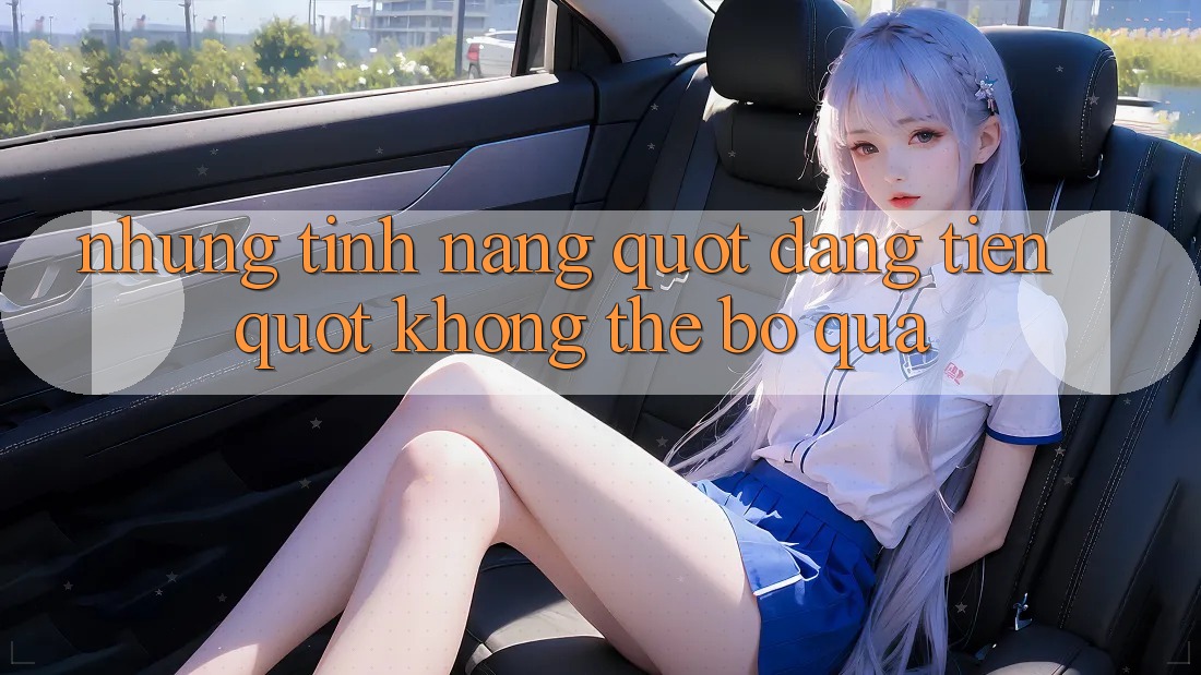 Những tính năng " đáng tiền" không thể bỏ qua Những tính năng " đáng tiền" không thể bỏ qua