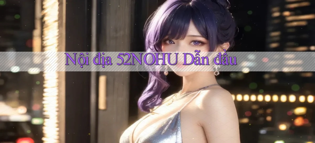nội địa 52nohu dẫn đầu