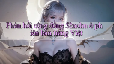 Phản hồi cộng đồng 52nohu ở phiên bản tiếng Việt