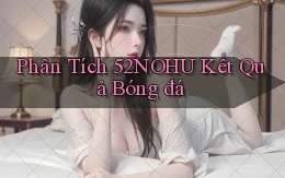 phân tích 52nohu kết quả bóng đá