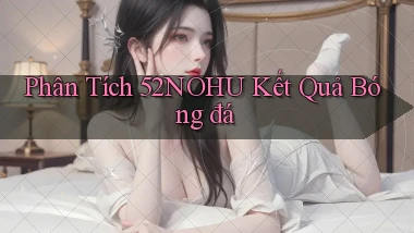 phân tích 52nohu kết quả bóng đá