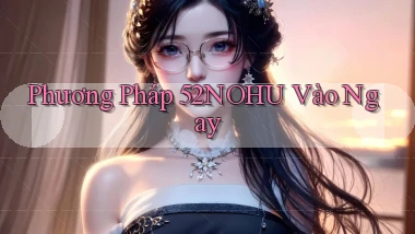phương pháp 52nohu vào ngay