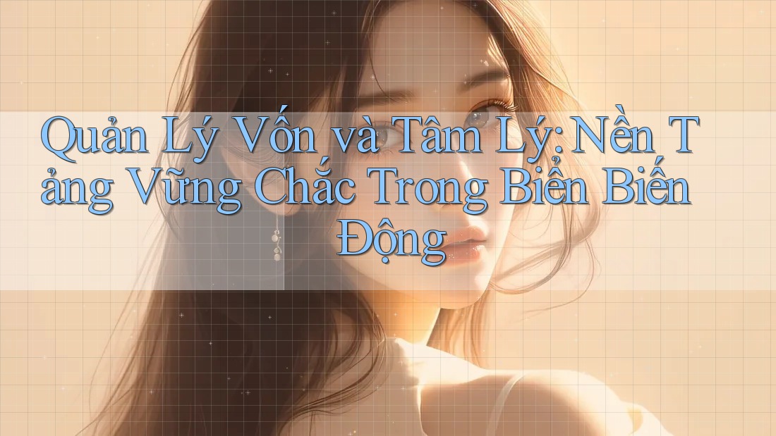 Quản Lý Vốn và Tâm Lý: Nền Tảng Vững Chắc Trong Biển Biến Động Quản Lý Vốn và Tâm Lý: Nền Tảng Vững Chắc Trong Biển Biến Động