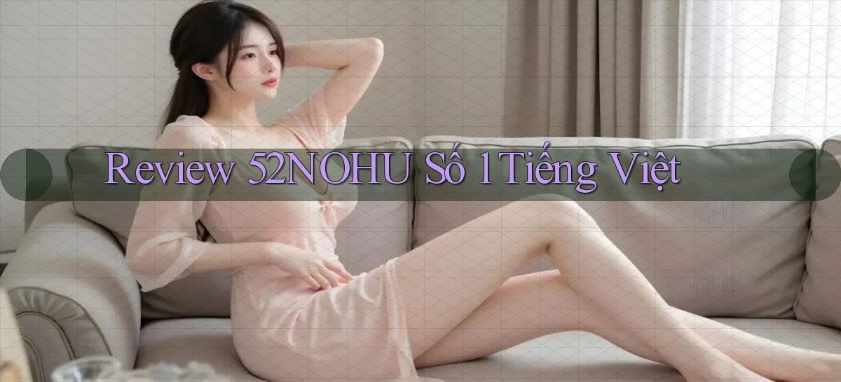 review 52nohu số 1 tiếng việt