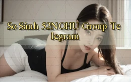 so sánh 52nohu group telegram