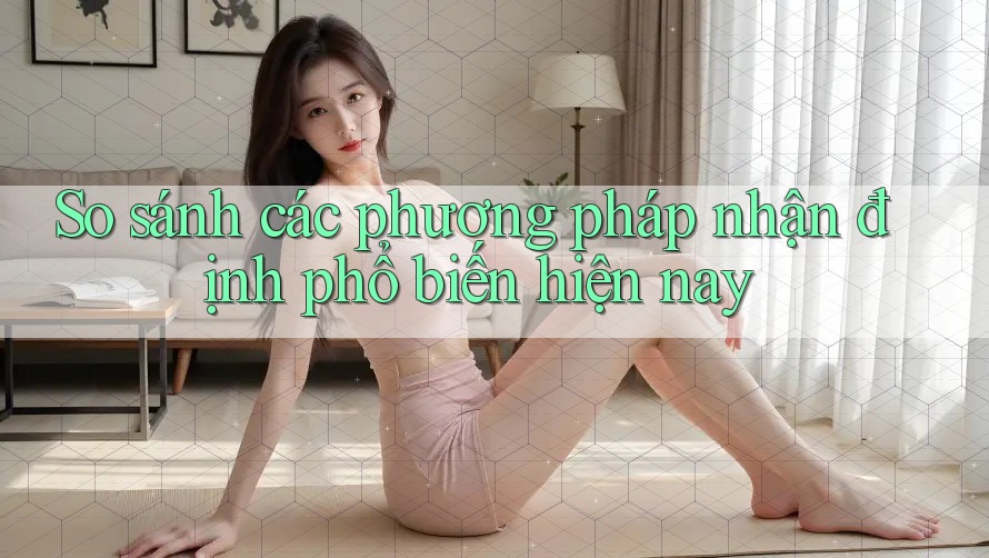 So sánh các phương pháp nhận định phổ biến hiện nay So sánh các phương pháp nhận định phổ biến hiện nay