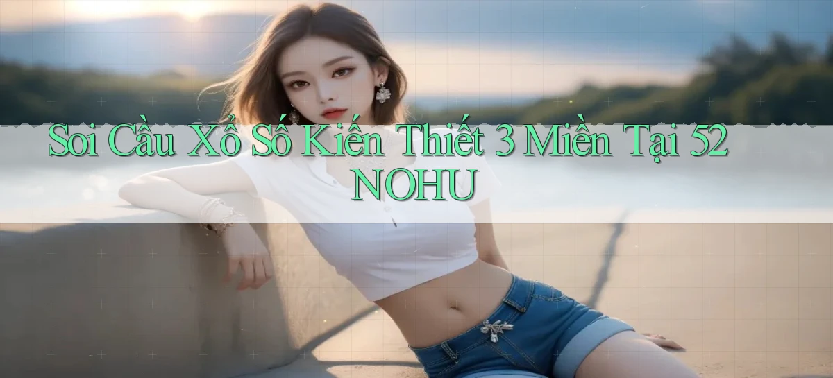 soi cầu xổ số kiến thiết 3 miền tại 52nohu