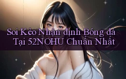 soi kèo nhận định bóng đá tại 52nohu chuẩn nhất