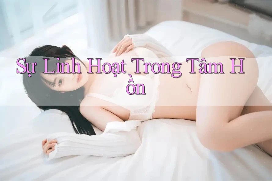 Sự Linh Hoạt Trong Tâm Hồn Sự Linh Hoạt Trong Tâm Hồn