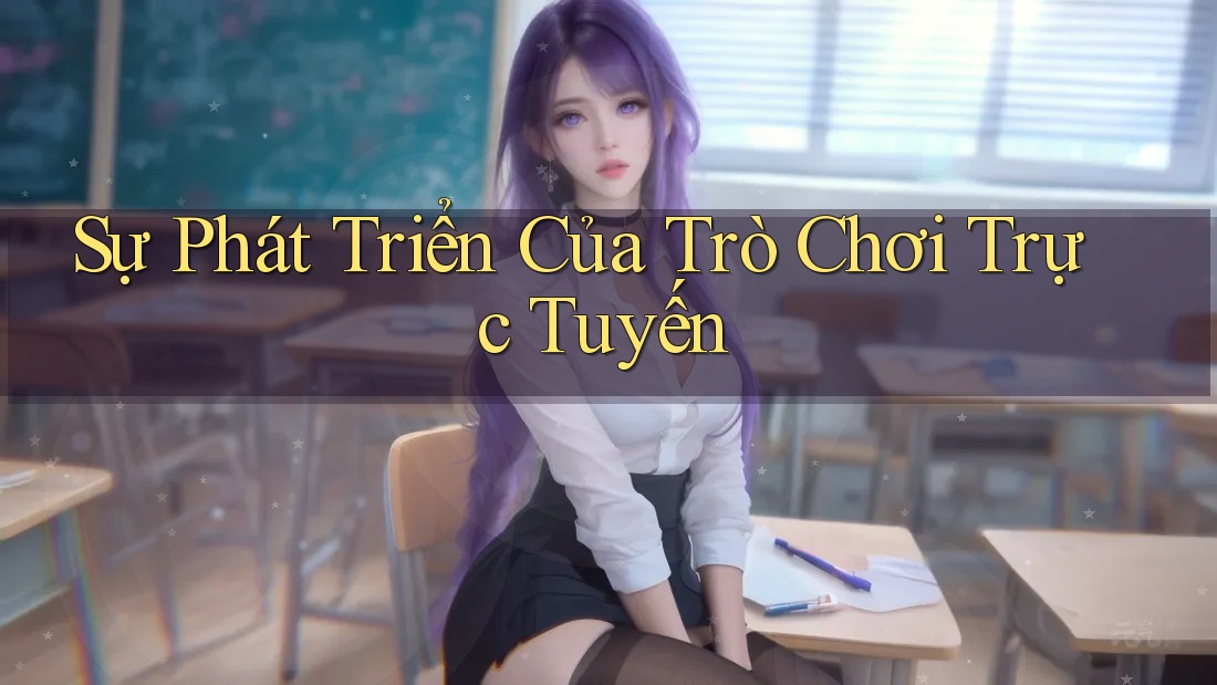 Sự Phát Triển Của Trò Chơi Trực Tuyến Sự Phát Triển Của Trò Chơi Trực Tuyến