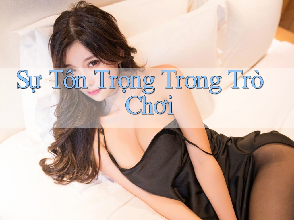 Sự Tôn Trọng Trong Trò Chơi Sự Tôn Trọng Trong Trò Chơi