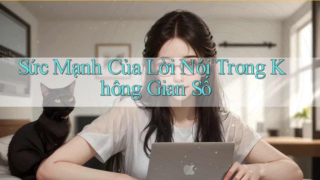 Sức Mạnh Của Lời Nói Trong Không Gian Số Sức Mạnh Của Lời Nói Trong Không Gian Số