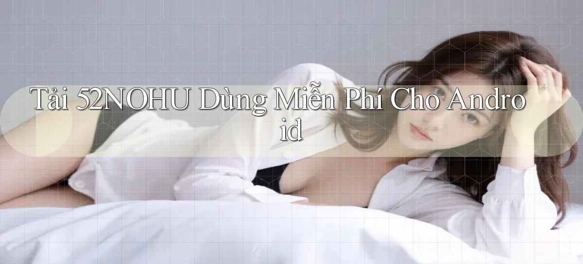 tải 52nohu dùng miễn phí cho android