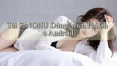 tải 52nohu dùng miễn phí cho android