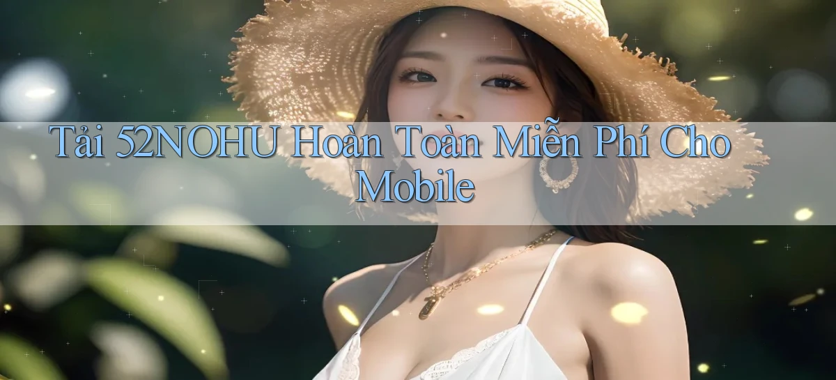tải 52nohu hoàn toàn miễn phí cho mobile
