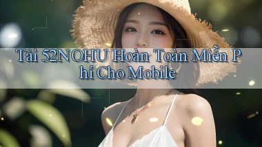 tải 52nohu hoàn toàn miễn phí cho mobile