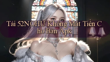 tải 52nohu không mất tiền cho bản apk