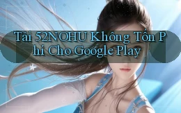 tải 52nohu không tốn phí cho google play