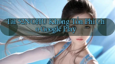 tải 52nohu không tốn phí cho google play