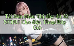 tải bản hiển thị đầy đủ 52nohu cho điện thoại bây giờ